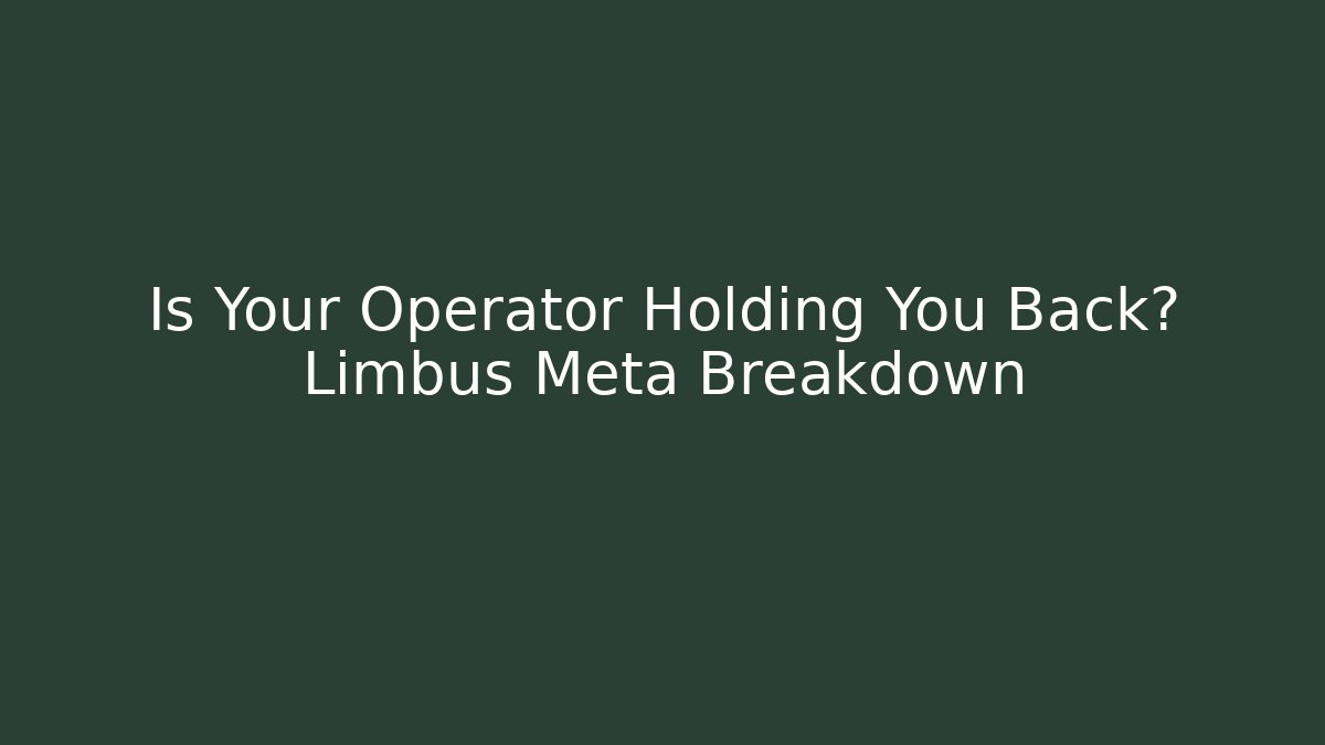 Is Your Operator Holding You Back? Limbus Meta Breakdown