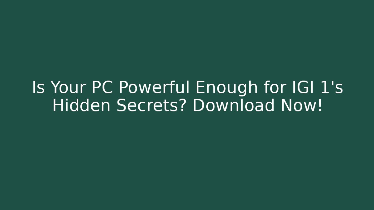 Is Your PC Powerful Enough for IGI 1’s Hidden Secrets? Download Now!