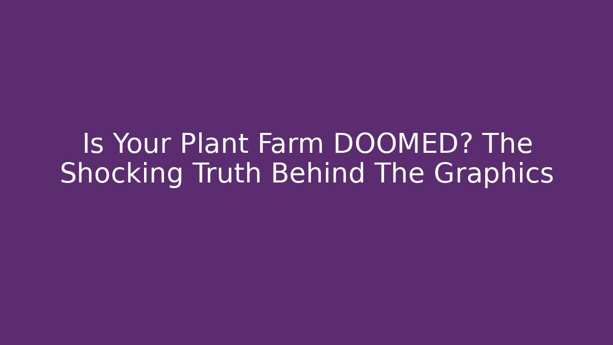 Is Your Plant Farm DOOMED? The Shocking Truth Behind The Graphics