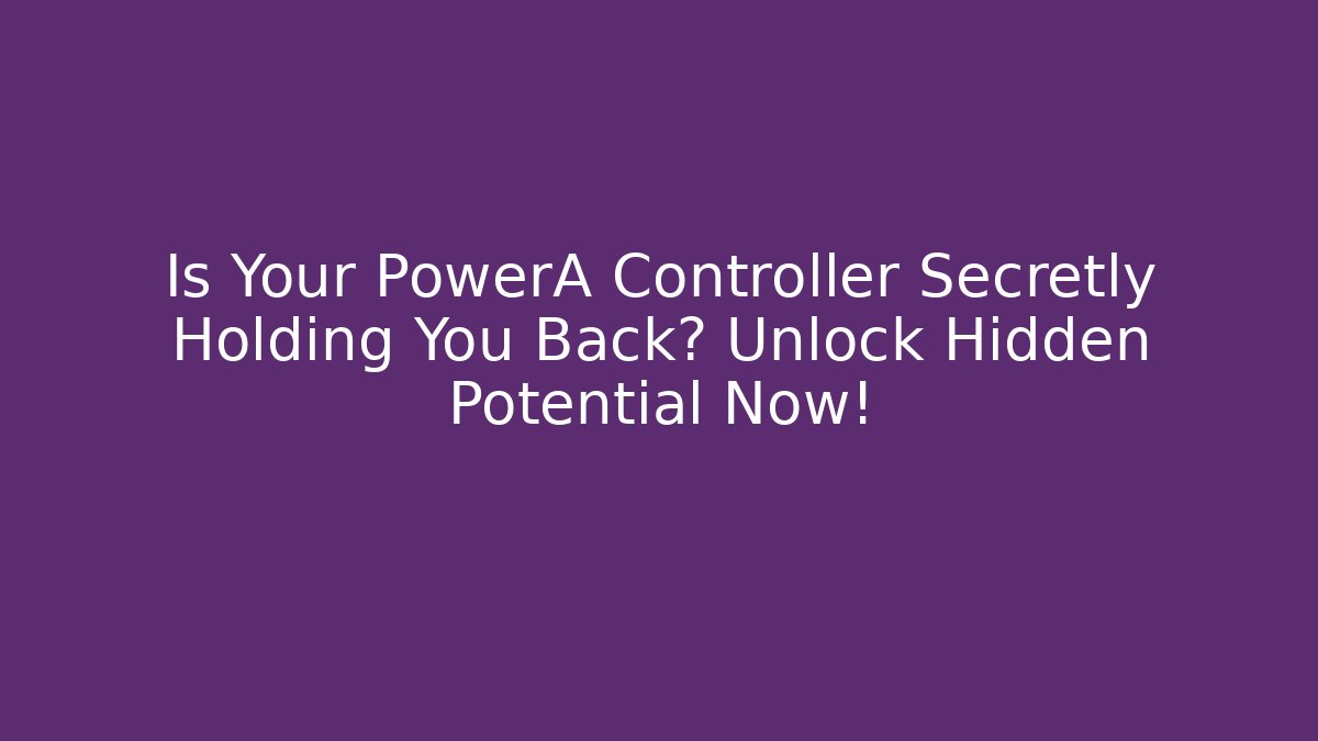 Is Your PowerA Controller Secretly Holding You Back? Unlock Hidden Potential Now!