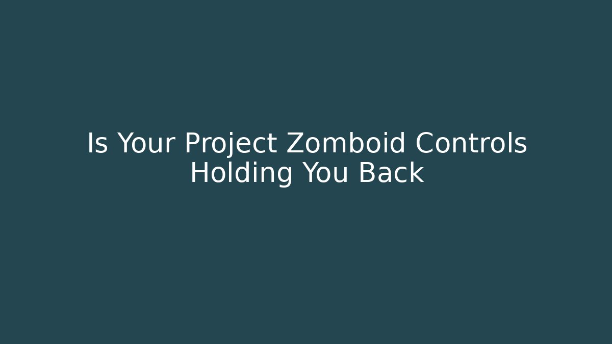 Is Your Project Zomboid Controls Holding You Back