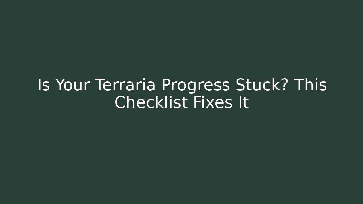 Is Your Terraria Progress Stuck? This Checklist Fixes It - Buddy Program