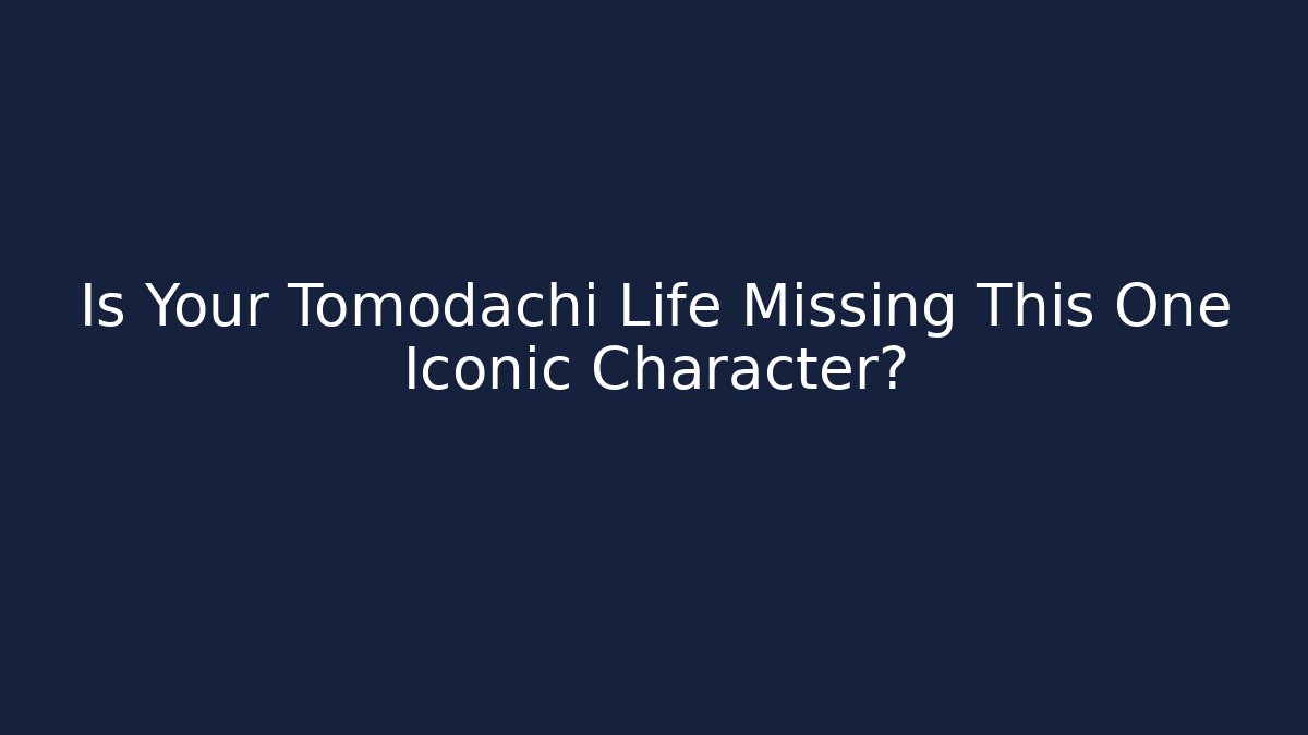 Is Your Tomodachi Life Missing This One Iconic Character? - Buddy Program