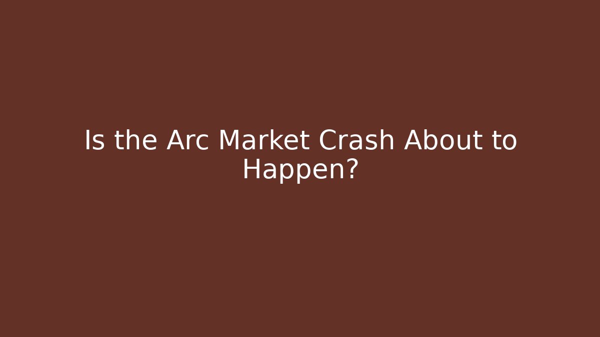 Is the Arc Market Crash About to Happen?