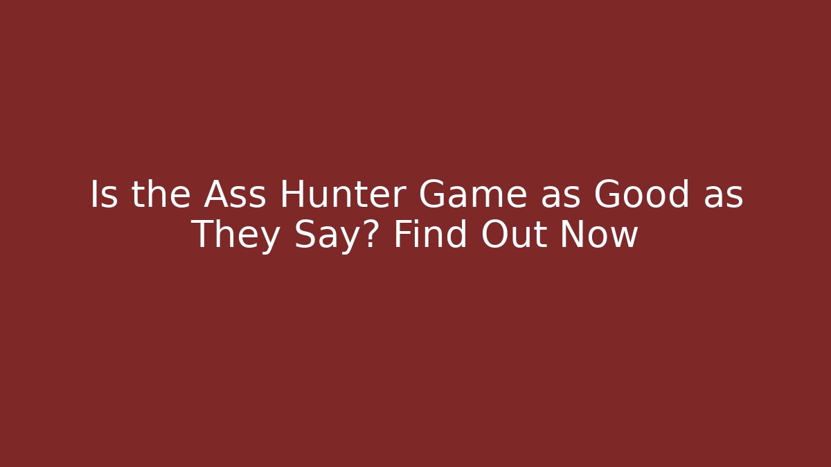 Is the Ass Hunter Game as Good as They Say? Find Out Now