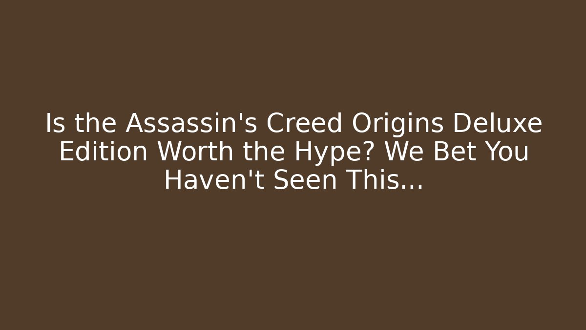 Is the Assassin's Creed Origins Deluxe Edition Worth the Hype? We Bet You Haven't Seen This...