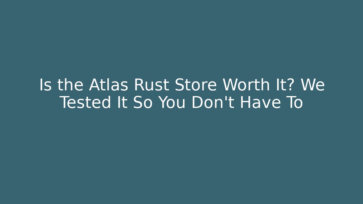 Is the Atlas Rust Store Worth It? We Tested It So You Don't Have To