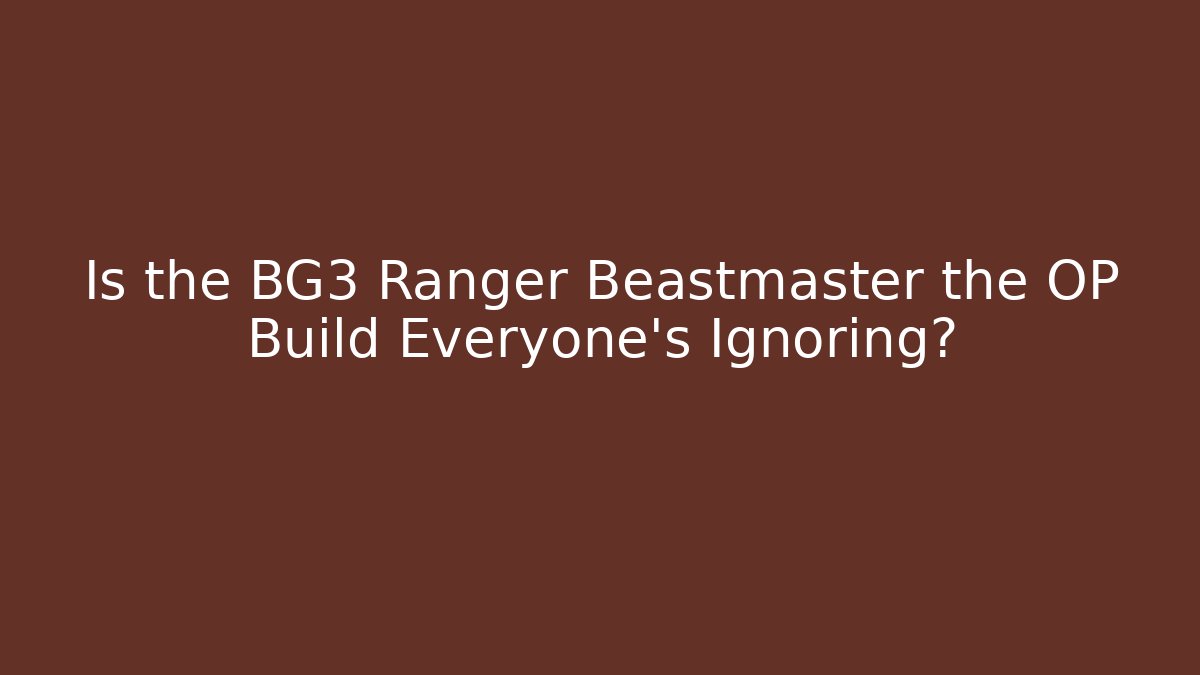 Is the BG3 Ranger Beastmaster the OP Build Everyone’s Ignoring?