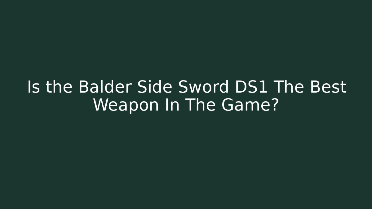 Is the Balder Side Sword DS1 The Best Weapon In The Game? - Buddy Program