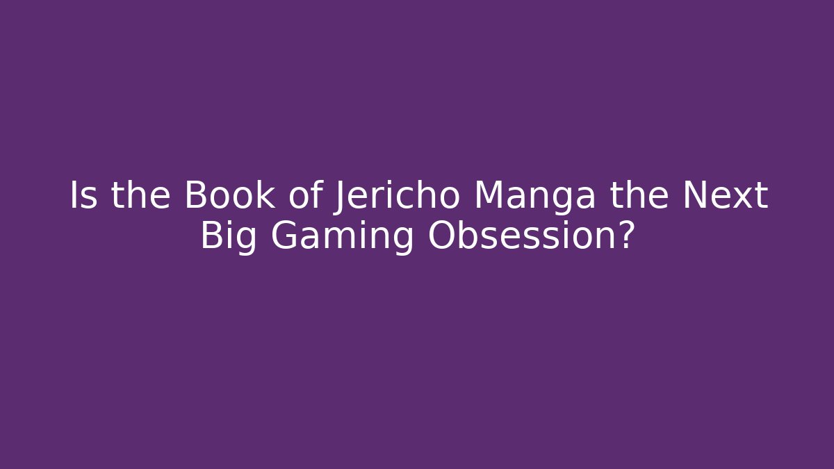 Is the Book of Jericho Manga the Next Big Gaming Obsession?