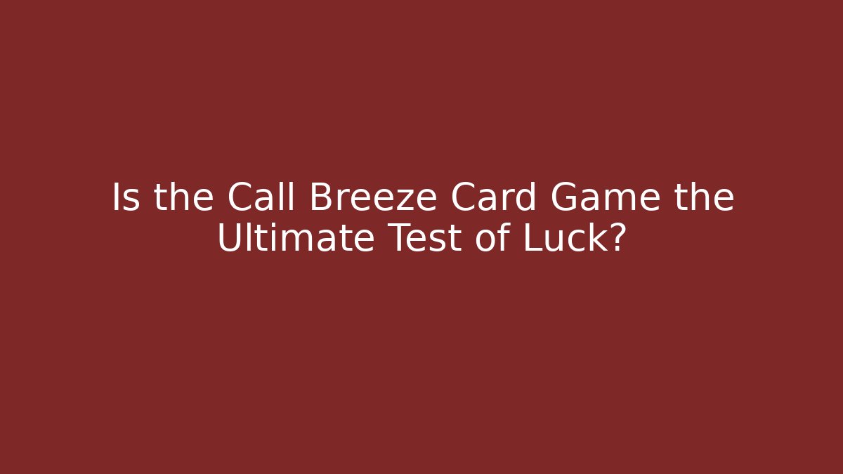 Is the Call Breeze Card Game the Ultimate Test of Luck?