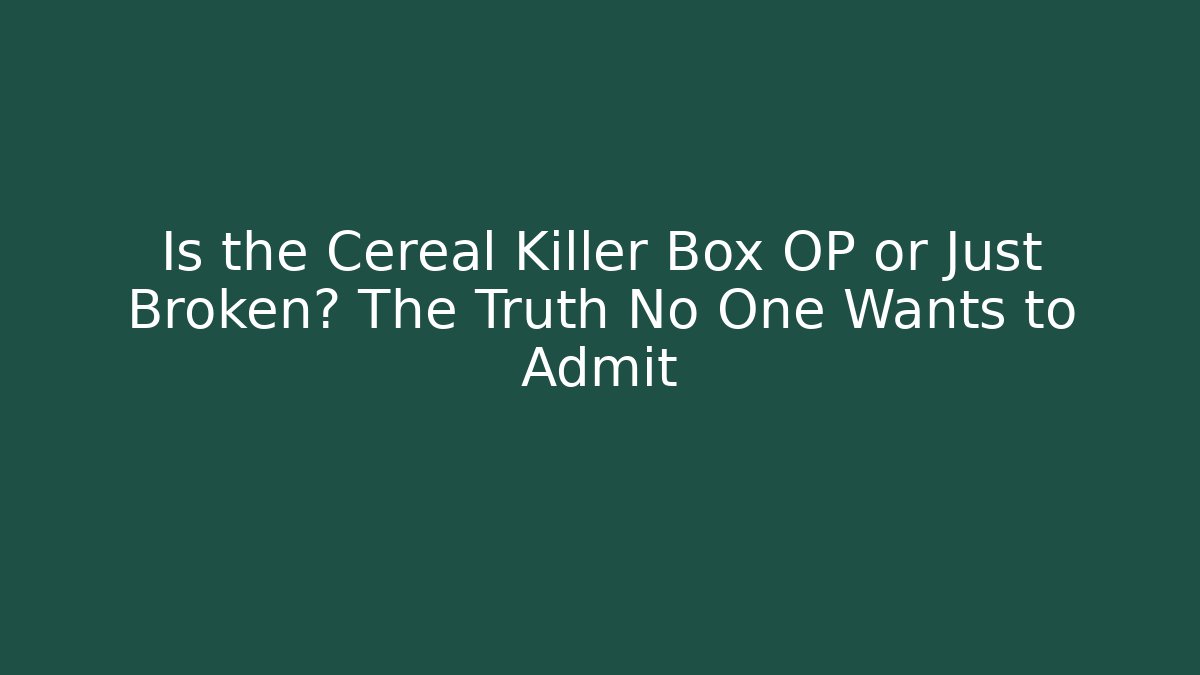 Is the Cereal Killer Box OP or Just Broken? The Truth No One Wants to Admit