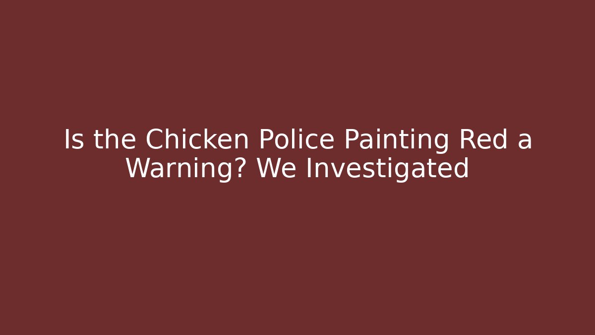 Is the Chicken Police Painting Red a Warning? We Investigated