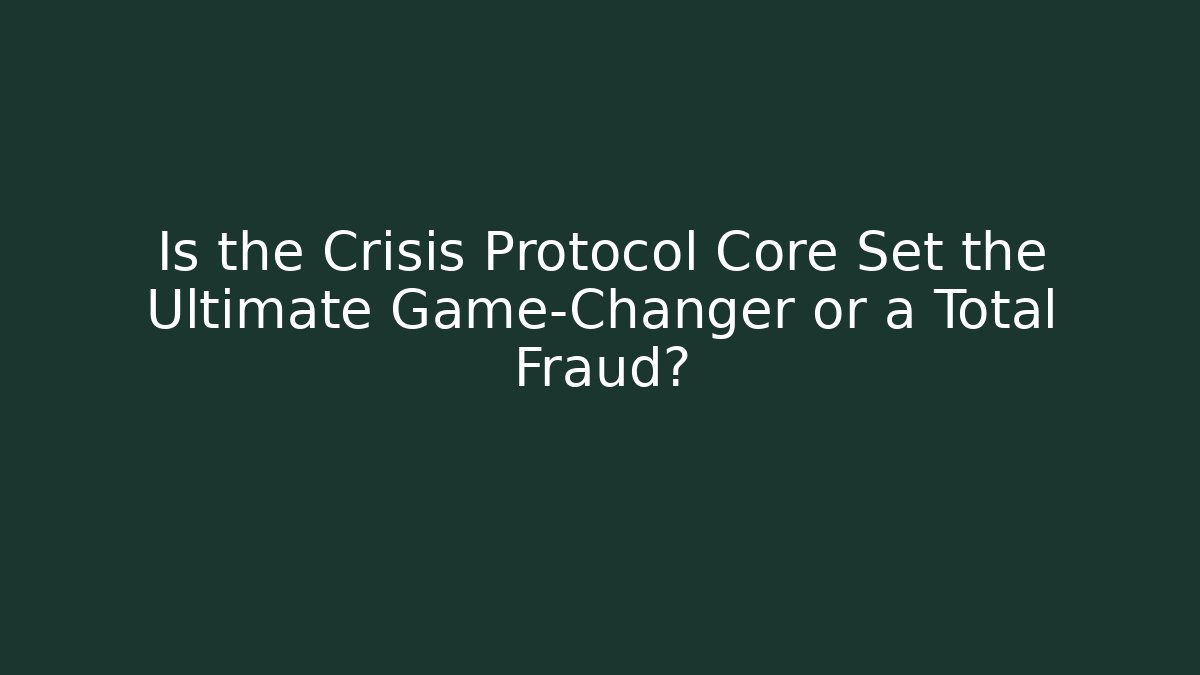 Is the Crisis Protocol Core Set the Ultimate Game-Changer or a Total Fraud?