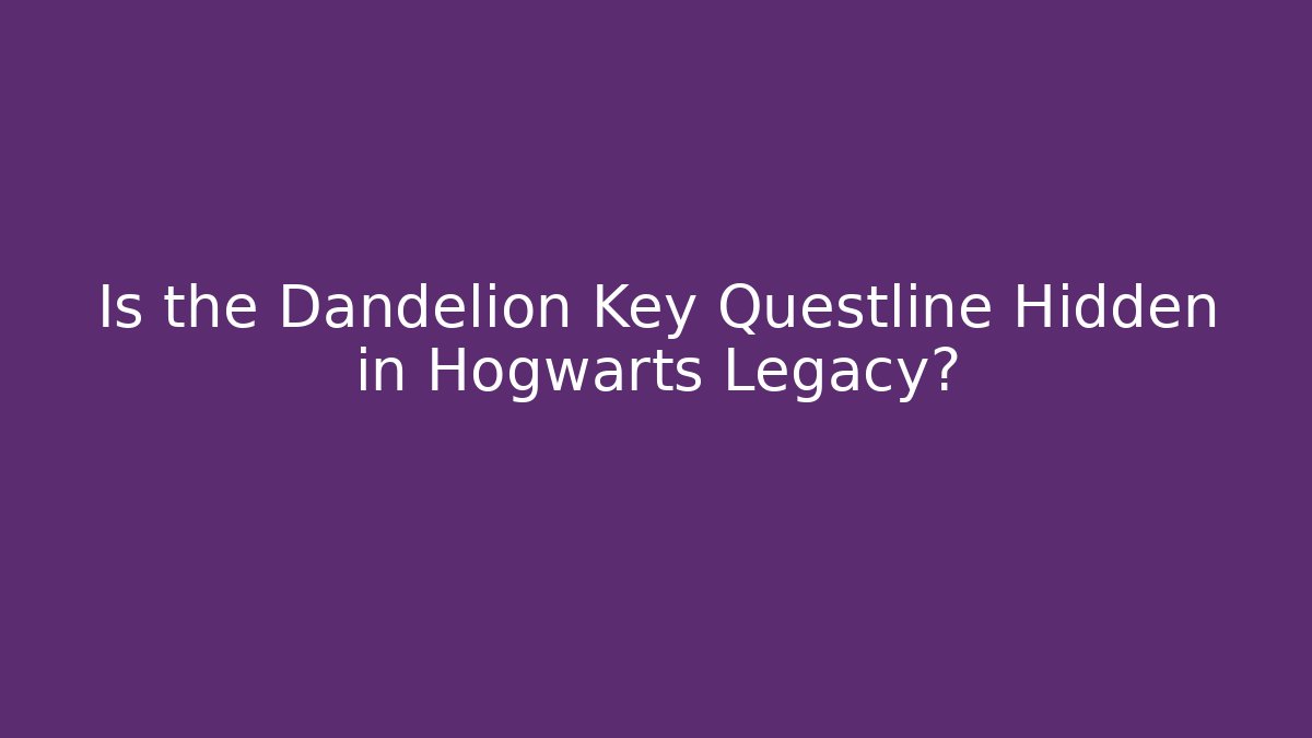 Is the Dandelion Key Questline Hidden in Hogwarts Legacy?