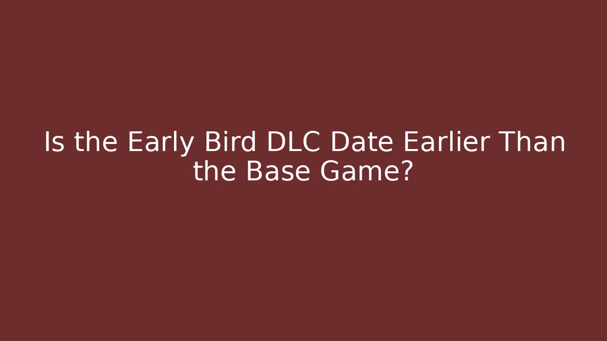 Is the Early Bird DLC Date Earlier Than the Base Game? - Buddy Program
