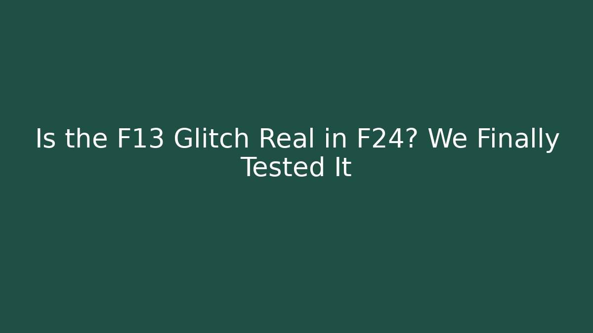 Is the F13 Glitch Real in F24? We Finally Tested It