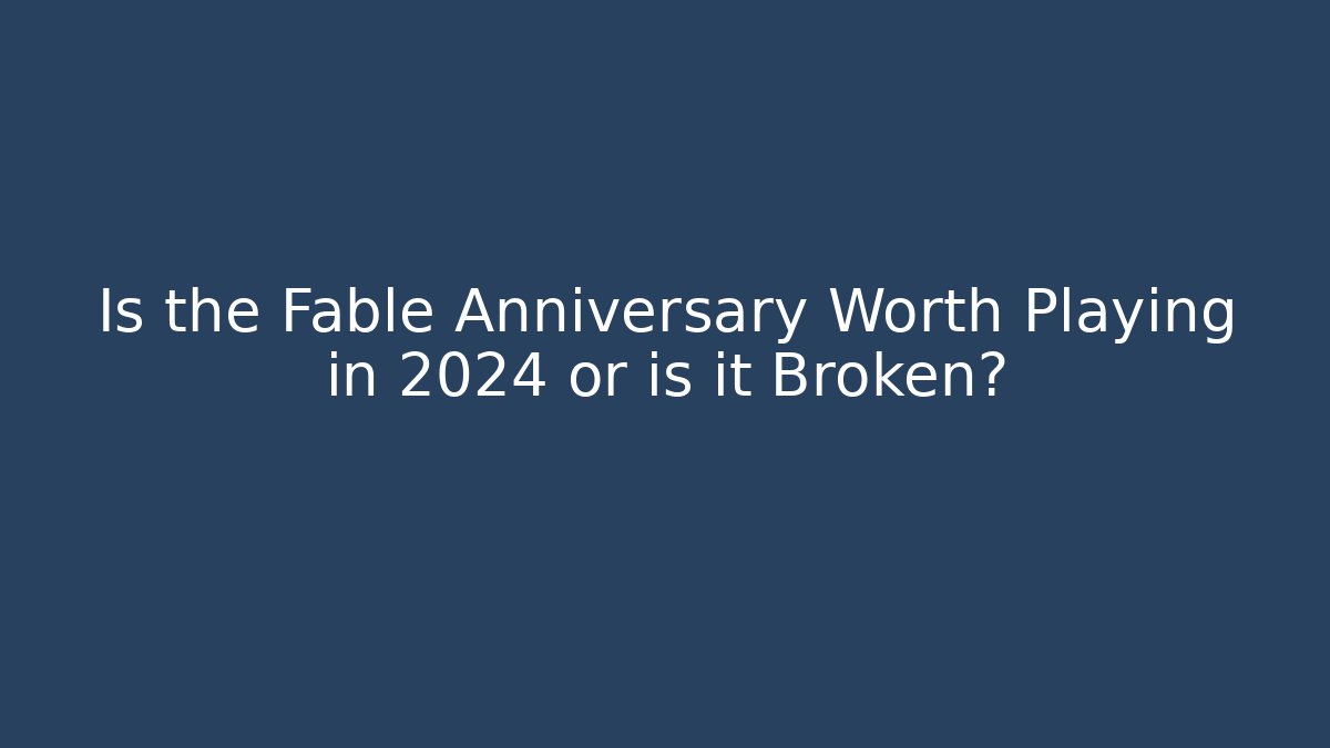 Is the Fable Anniversary Worth Playing in 2024 or is it Broken?