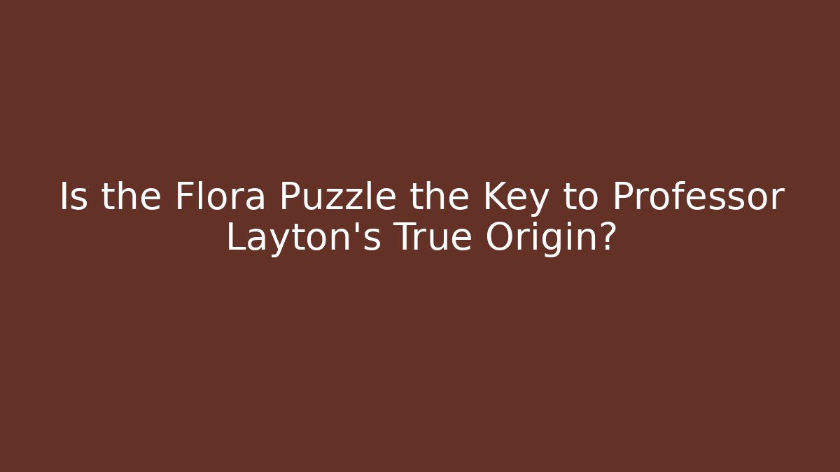 Is the Flora Puzzle the Key to Professor Layton's True Origin? - Buddy Program