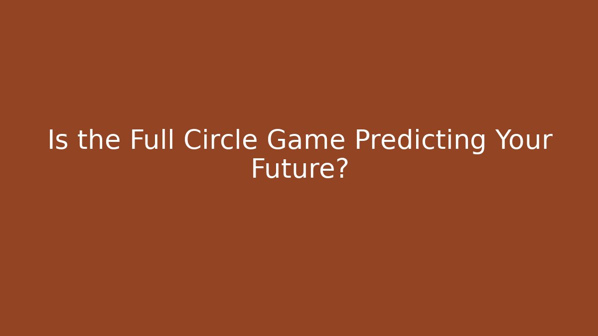 Is the Full Circle Game Predicting Your Future?
