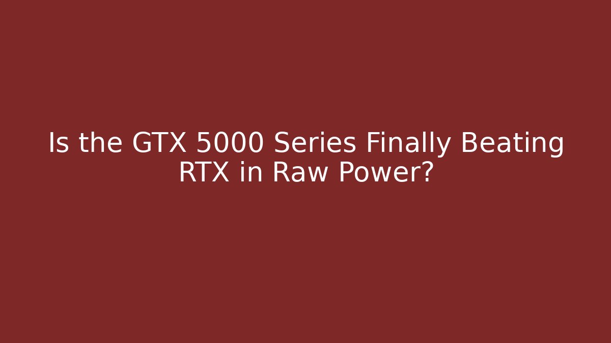Is the GTX 5000 Series Finally Beating RTX in Raw Power?