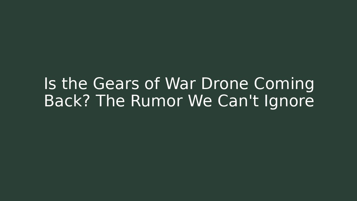 Is the Gears of War Drone Coming Back? The Rumor We Can't Ignore