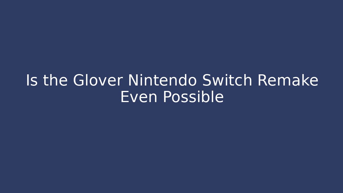 Is the Glover Nintendo Switch Remake Even Possible - Buddy Program
