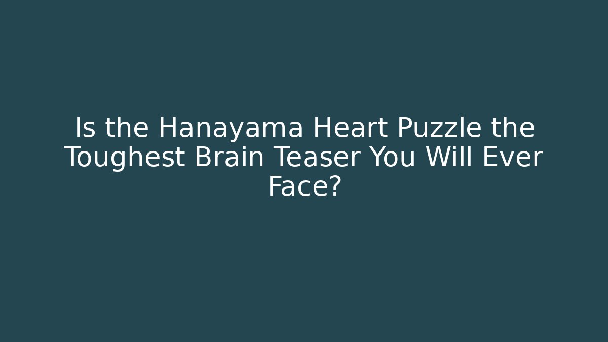 Is the Hanayama Heart Puzzle the Toughest Brain Teaser You Will Ever Face?