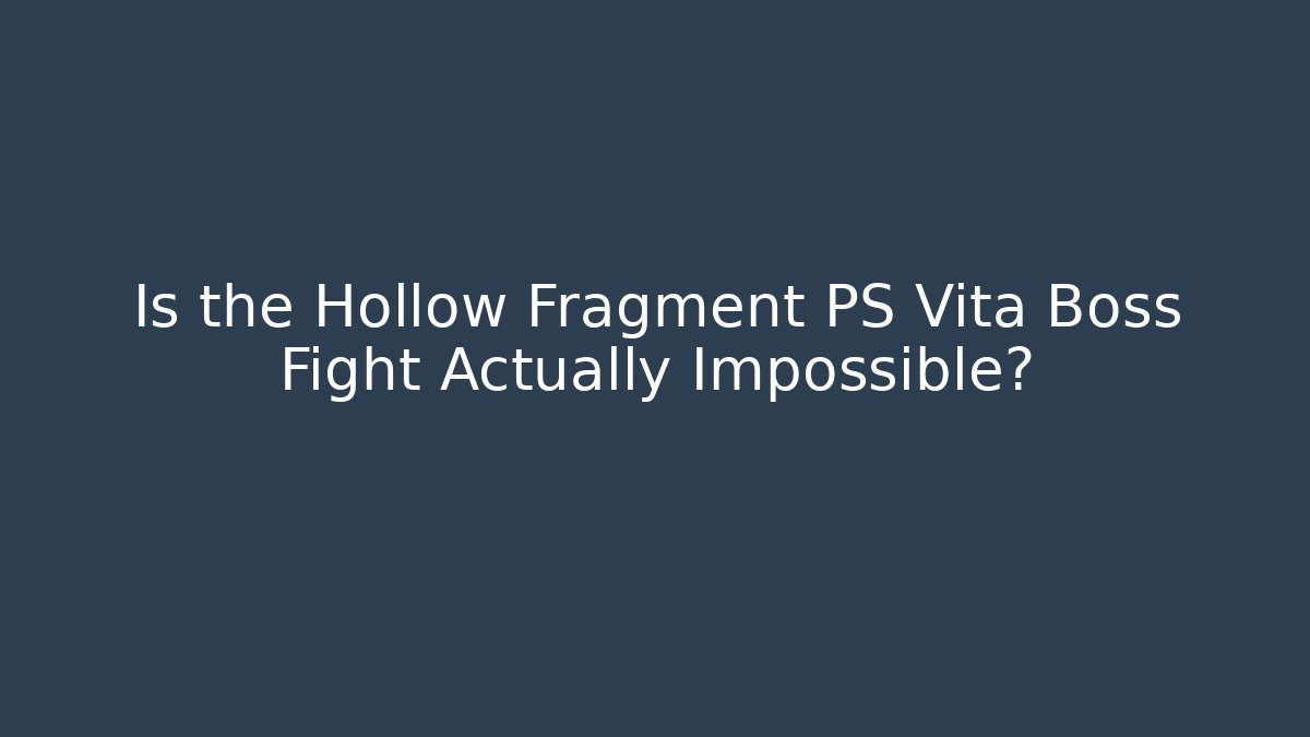 Is the Hollow Fragment PS Vita Boss Fight Actually Impossible?
