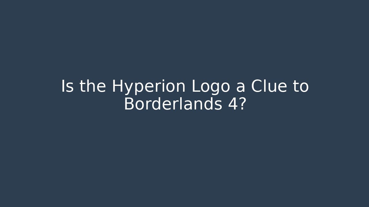 Is the Hyperion Logo a Clue to Borderlands 4?