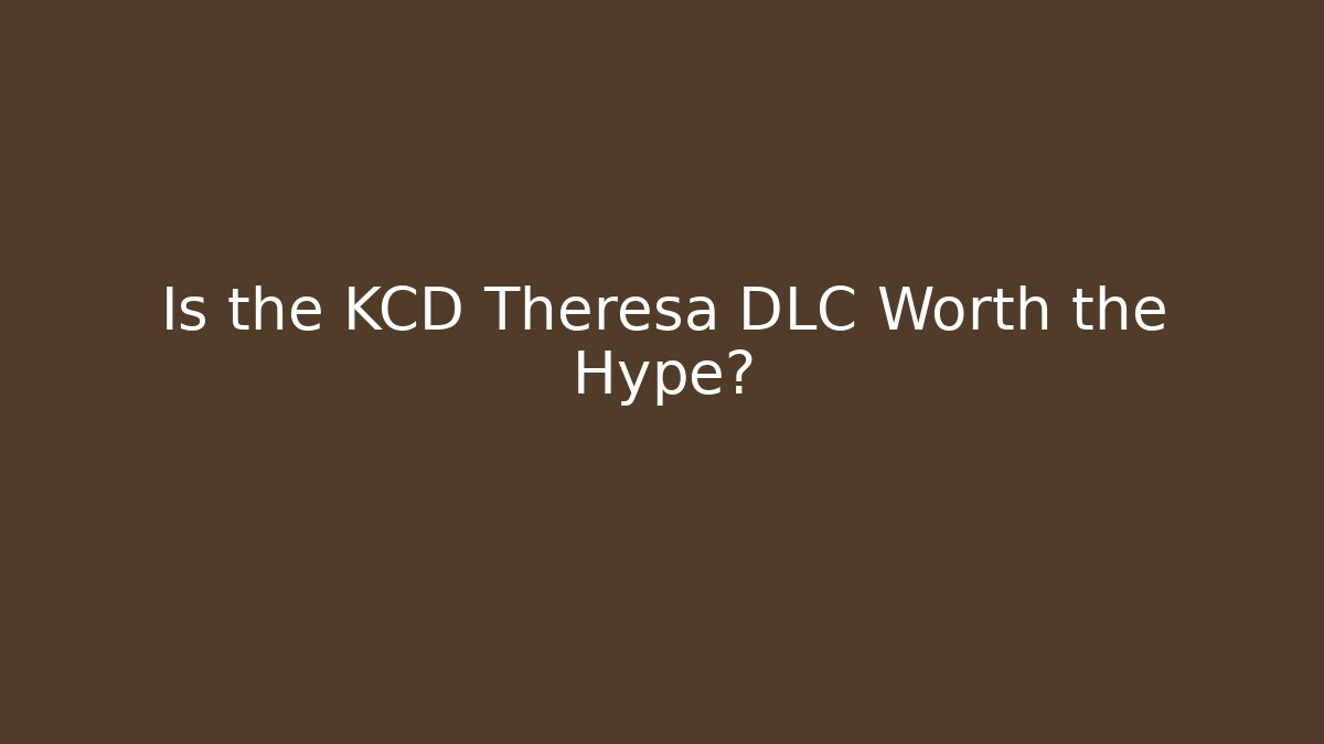 Is the KCD Theresa DLC Worth the Hype?