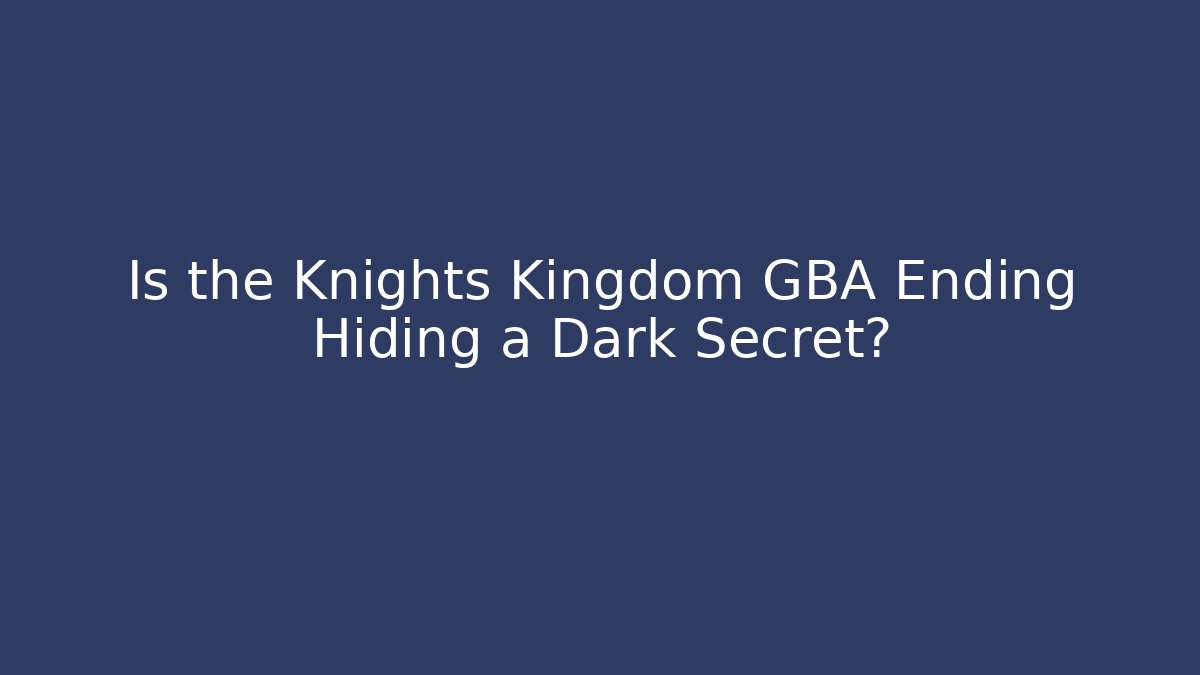Is the Knights Kingdom GBA Ending Hiding a Dark Secret?