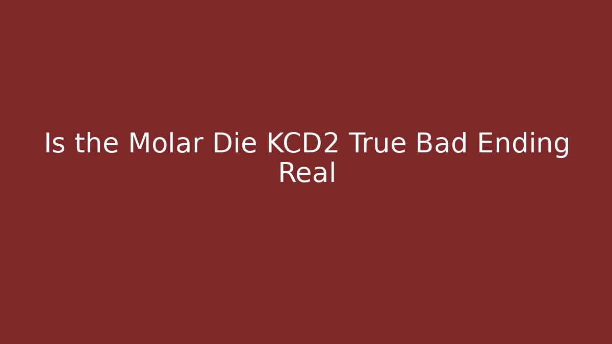 Is the Molar Die KCD2 True Bad Ending Real