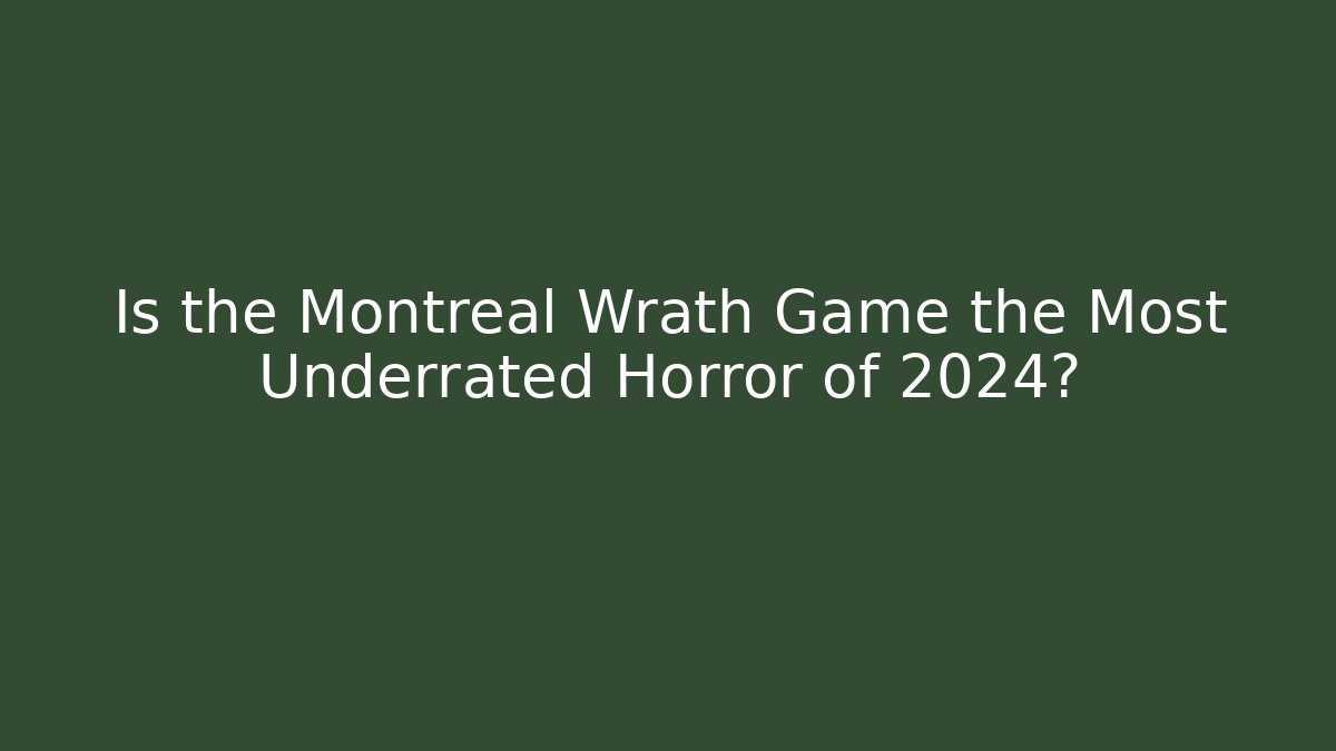 Is the Montreal Wrath Game the Most Underrated Horror of 2024?