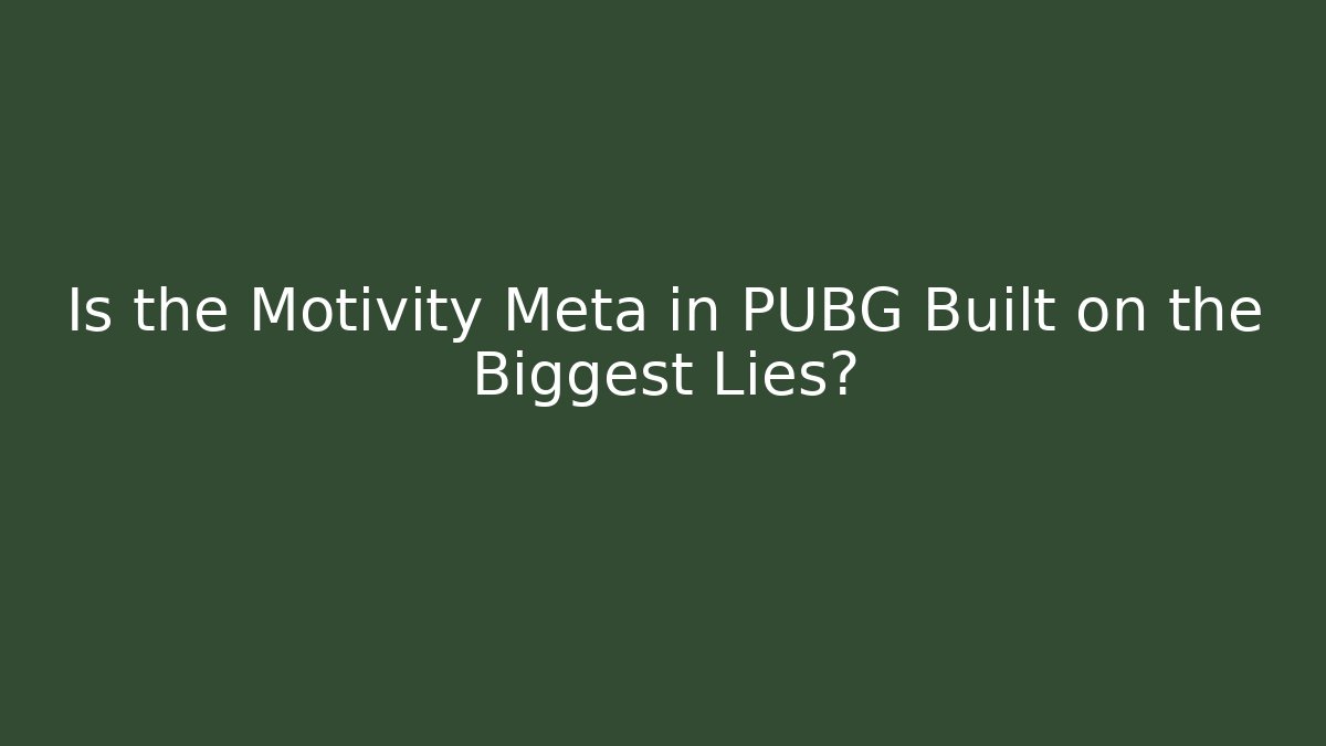 Is the Motivity Meta in PUBG Built on the Biggest Lies?