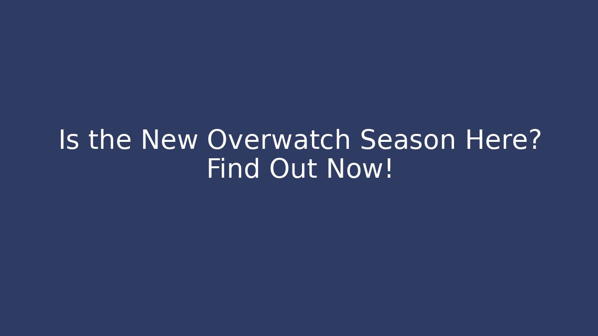 Is the New Overwatch Season Here? Find Out Now!