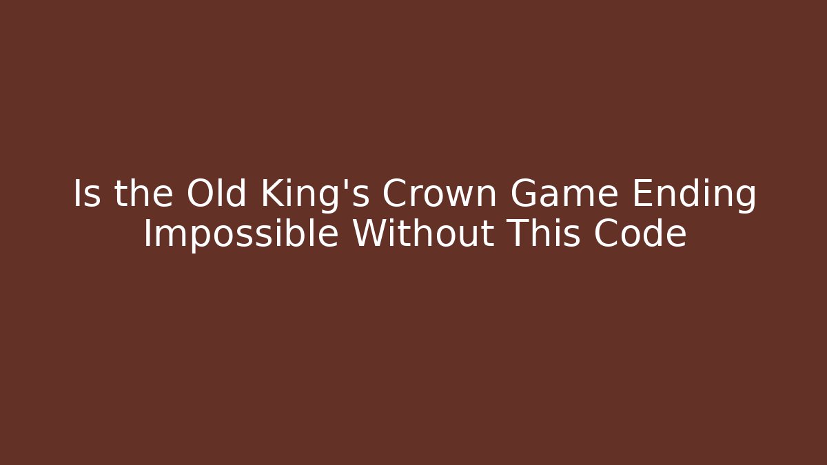 Is the Old King's Crown Game Ending Impossible Without This Code - Buddy Program