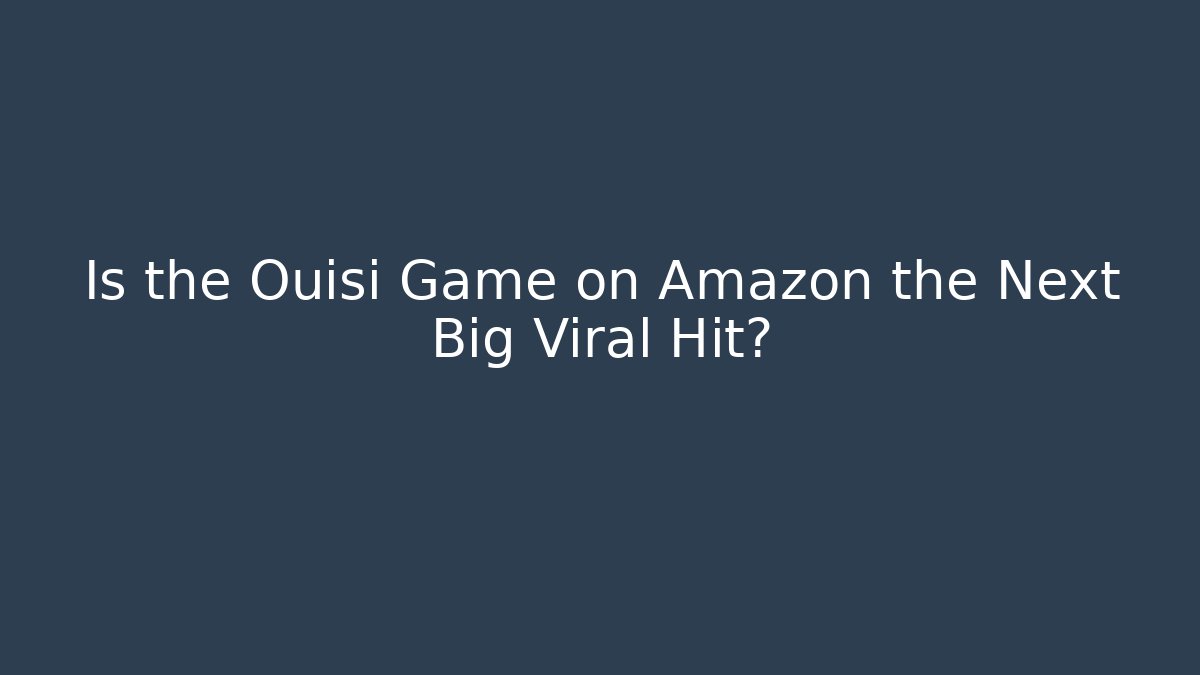 Is the Ouisi Game on Amazon the Next Big Viral Hit?