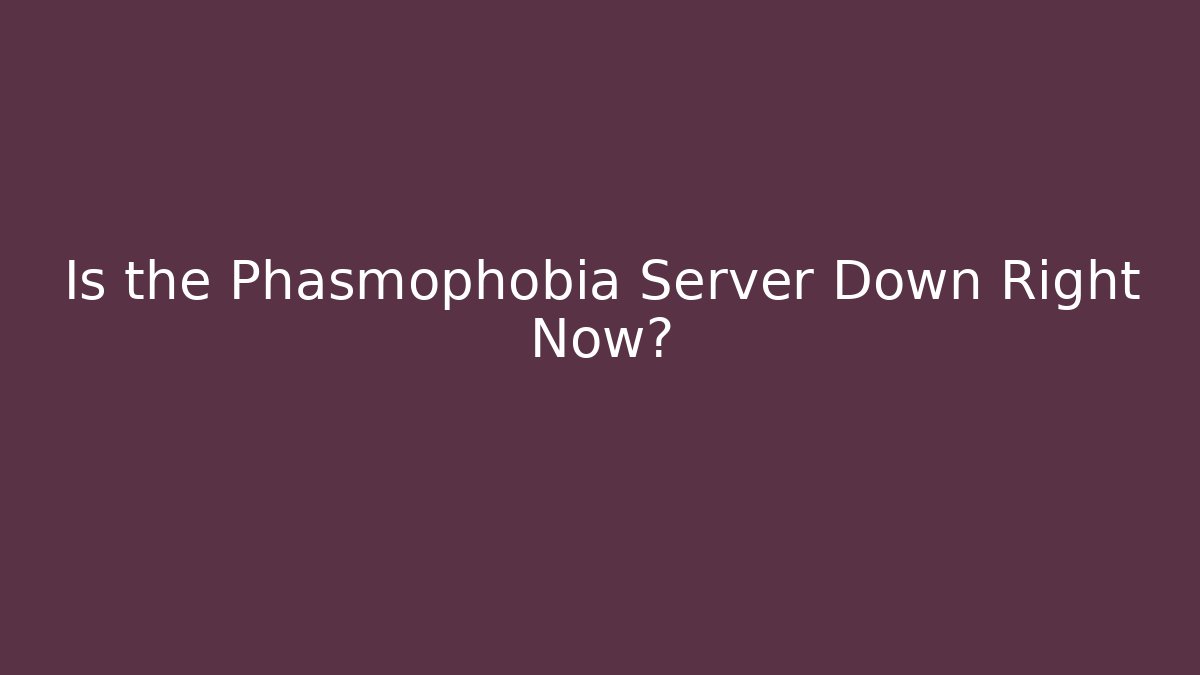 Is the Phasmophobia Server Down Right Now?