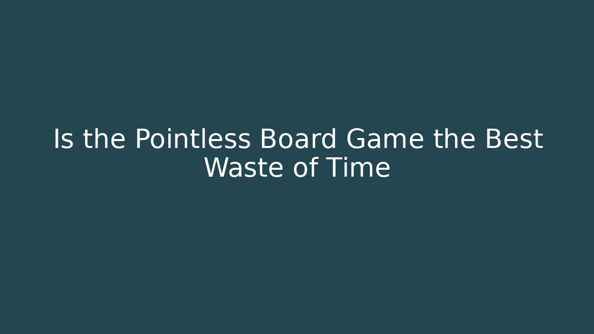 Is the Pointless Board Game the Best Waste of Time