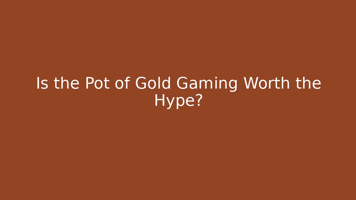 Is the Pot of Gold Gaming Worth the Hype?