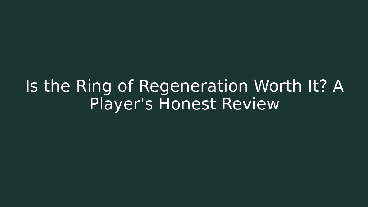Is the Ring of Regeneration Worth It? A Player's Honest Review