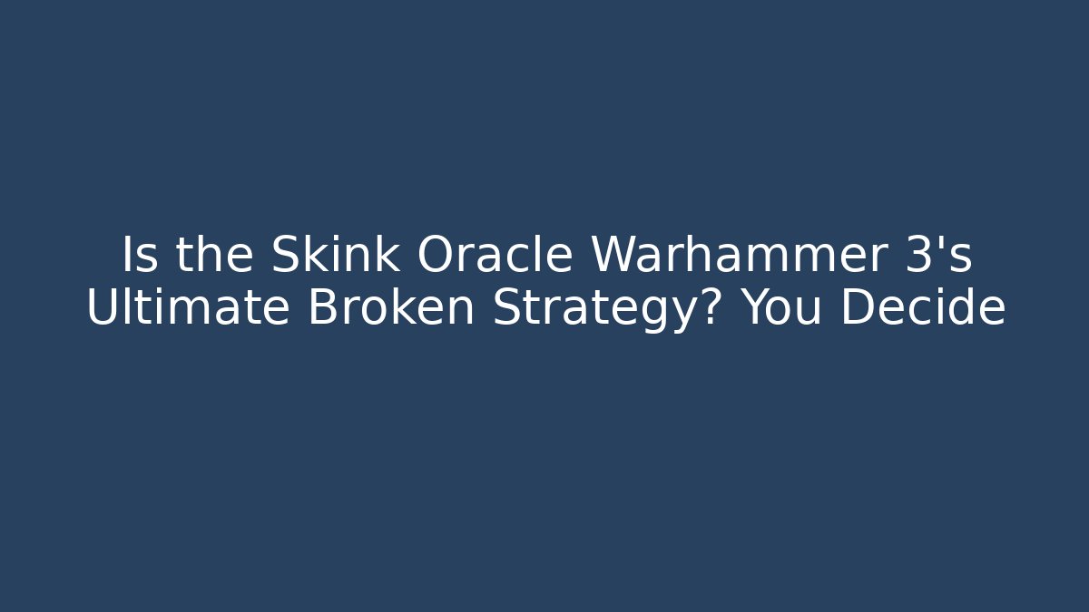 Is the Skink Oracle Warhammer 3’s Ultimate Broken Strategy? You Decide