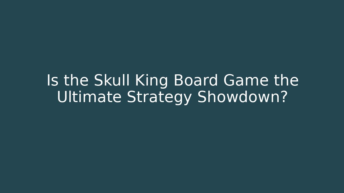 Is the Skull King Board Game the Ultimate Strategy Showdown? - Buddy Program