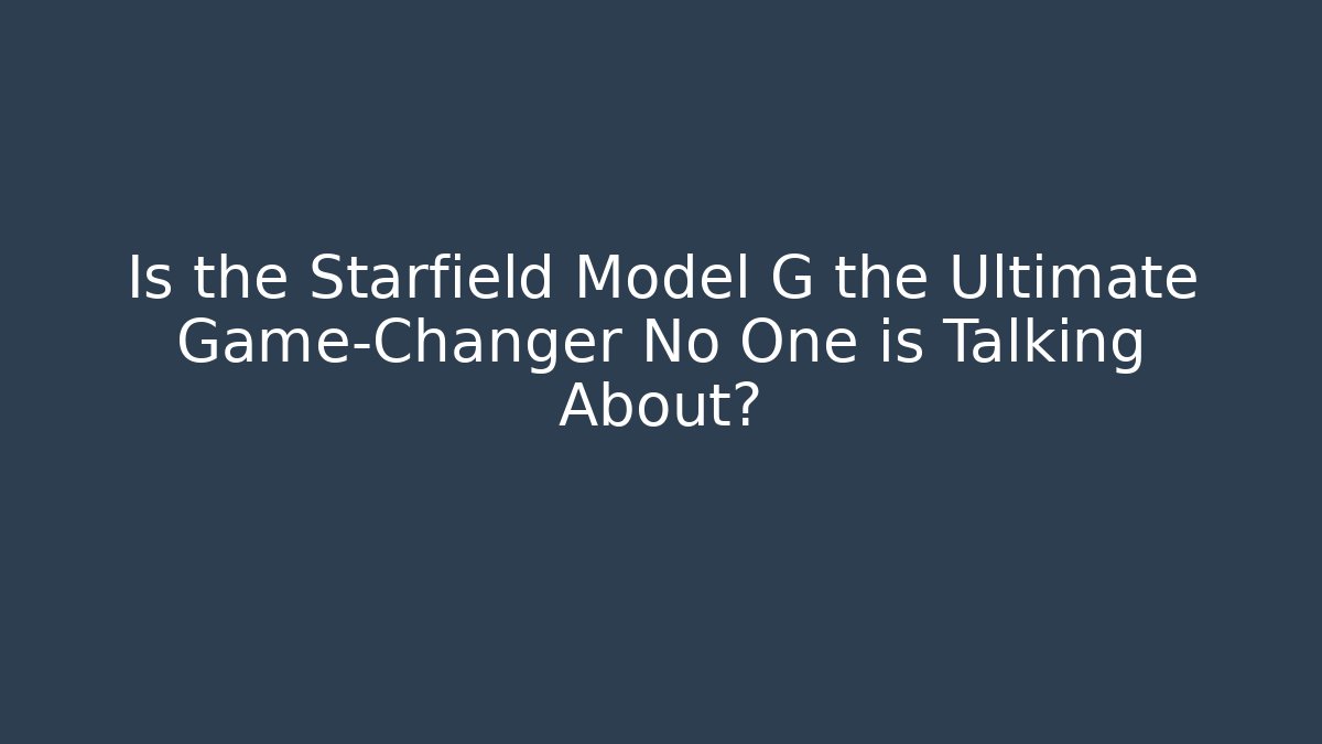 Is the Starfield Model G the Ultimate Game-Changer No One is Talking About?