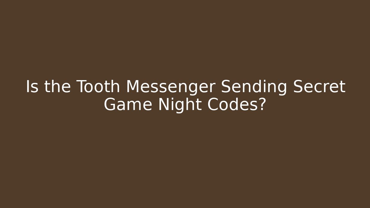 Is the Tooth Messenger Sending Secret Game Night Codes?