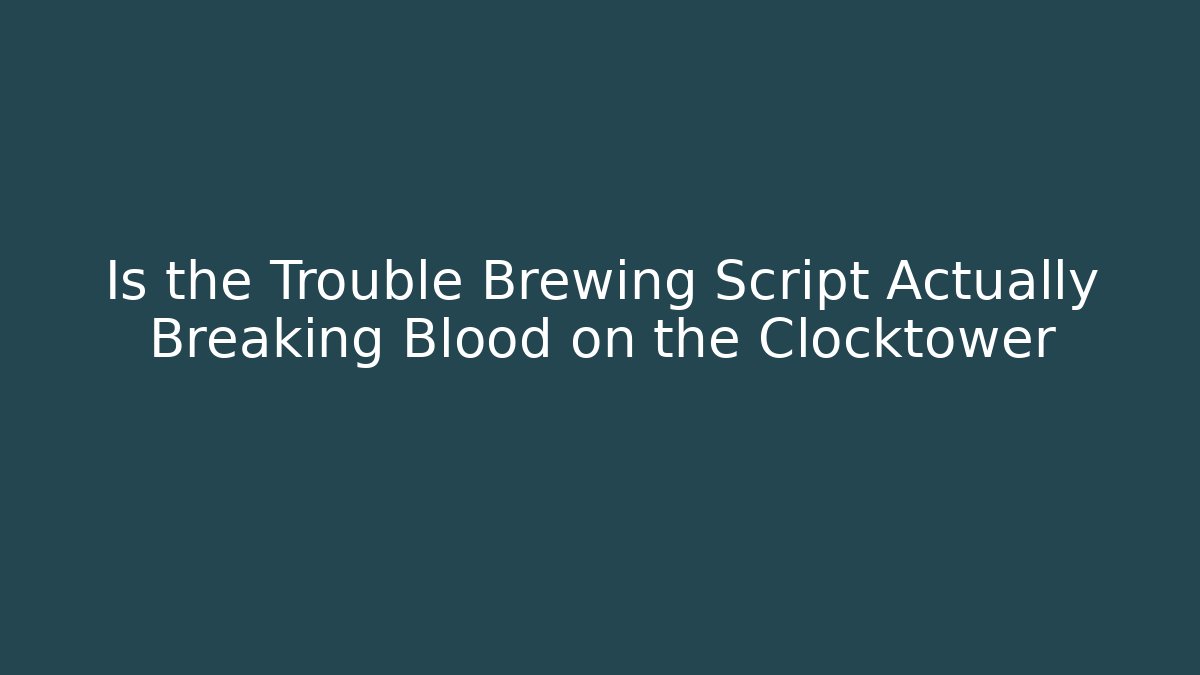 Is the Trouble Brewing Script Actually Breaking Blood on the Clocktower