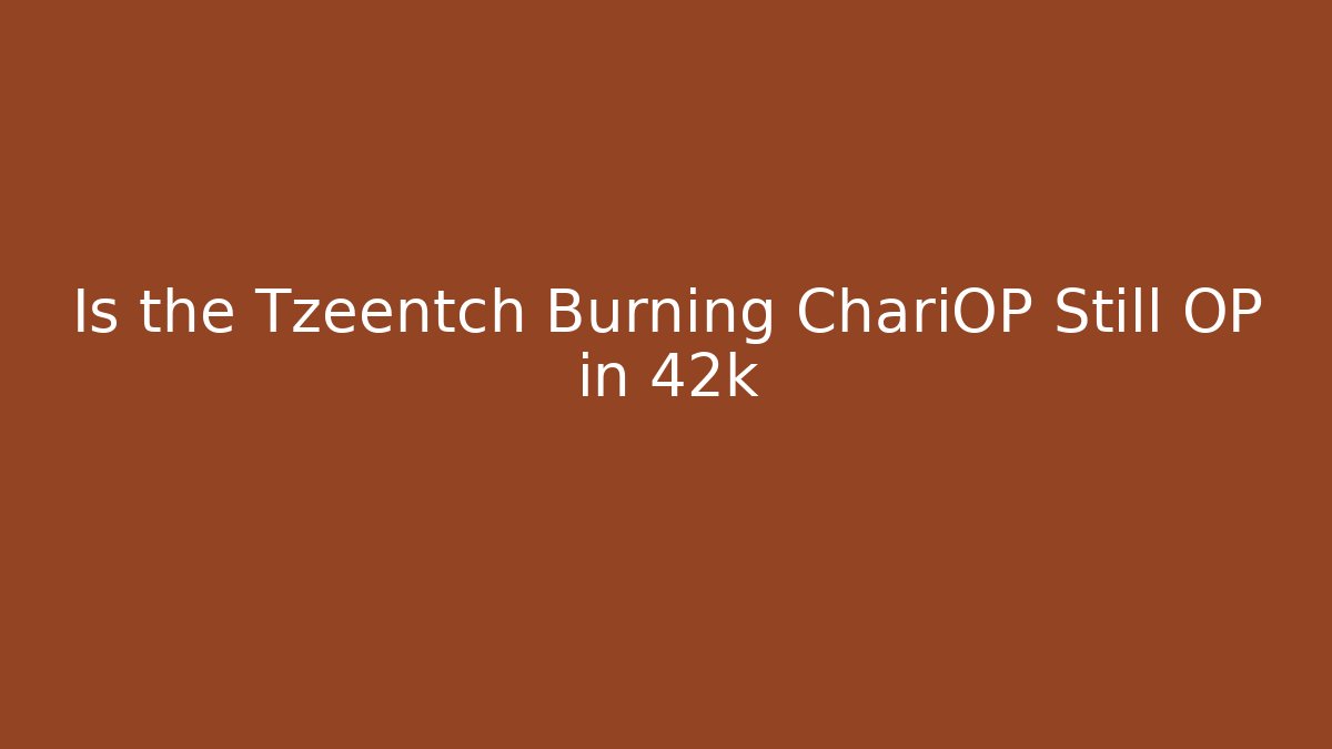 Is the Tzeentch Burning ChariOP Still OP in 42k