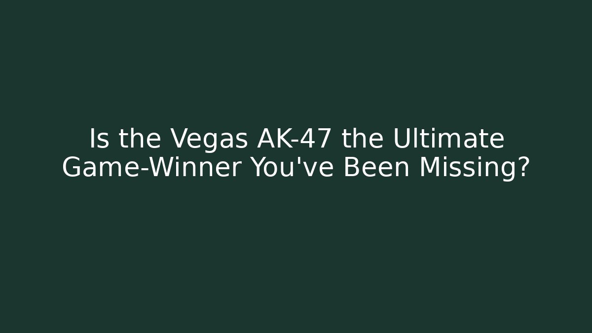 Is the Vegas AK-47 the Ultimate Game-Winner You've Been Missing? - Buddy Program