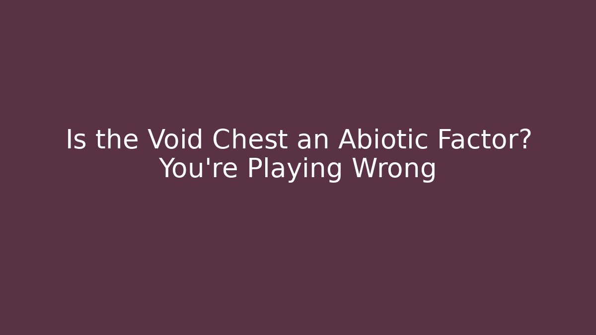 Is the Void Chest an Abiotic Factor? You're Playing Wrong